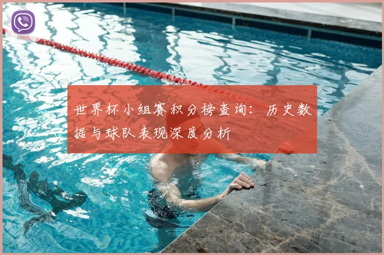世界杯小组赛积分榜查询:历史数据与球队表现深度分析