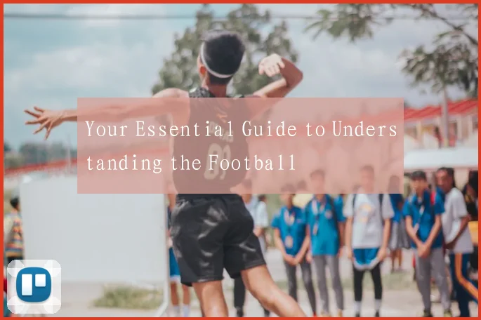 Your Essential Guide to Understanding the Football