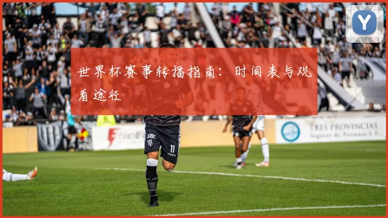 世界杯赛事转播指南：时间表与观看途径