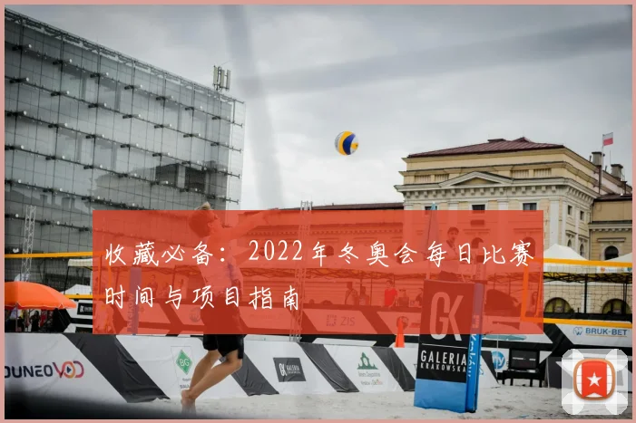 收藏必备：2022年冬奥会每日比赛时间与项目指南